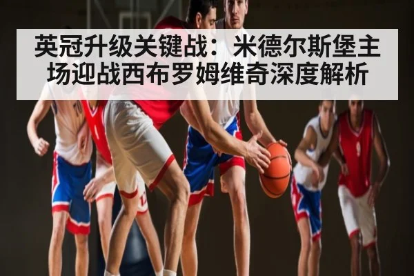 英冠升级关键战：米德尔斯堡主场迎战西布罗姆维奇深度解析